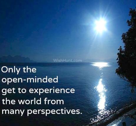 Only the open minded get to experience the world from many perspectives