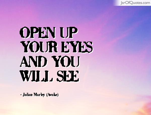 Open up your eyes and you will see. Julian Marley