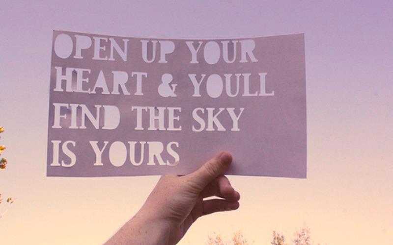 Open up your heart and you'll find the sky is yours