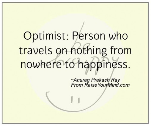 Optimist, Person who travels on nothing from nowhere to happiness. Anurag Prakash Ray