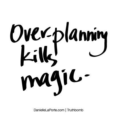Over-planning kills magic