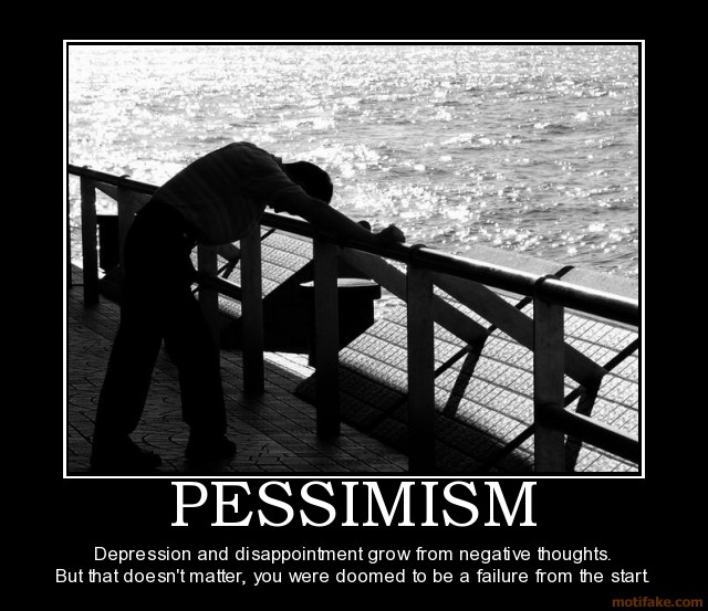 PESSIMISM - Depression and disappointment grow from negative thoughts. But that doesn't matter, you were doomed to be a failure from the ...