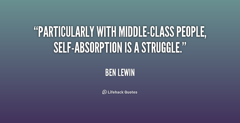 Particularly with middle-class people, self-absorption is a struggle. Ben Lewin