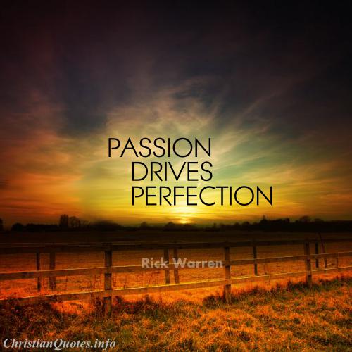 Passion drives perfection. Rick Warren