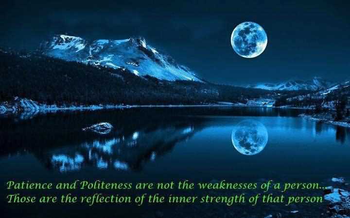 Patience And Politeness Are Not The Weakness Of A Person Those Are The Reflection Of The Inner Strength Of That Person