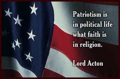 Patriotism is in political life what faith is in religion. John Acton