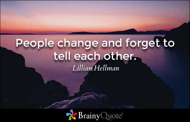 People change and forget to tell each other.  Lillian Hellman