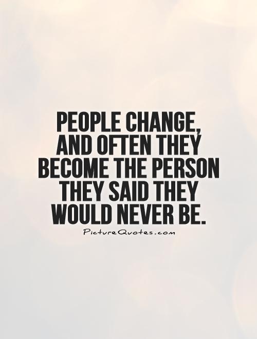 People change, and often they become the person they said they would never be