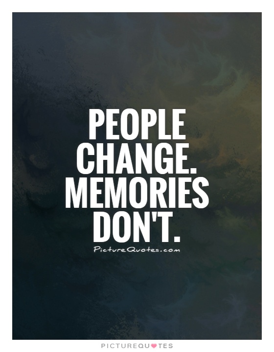 People change. Memories don’t