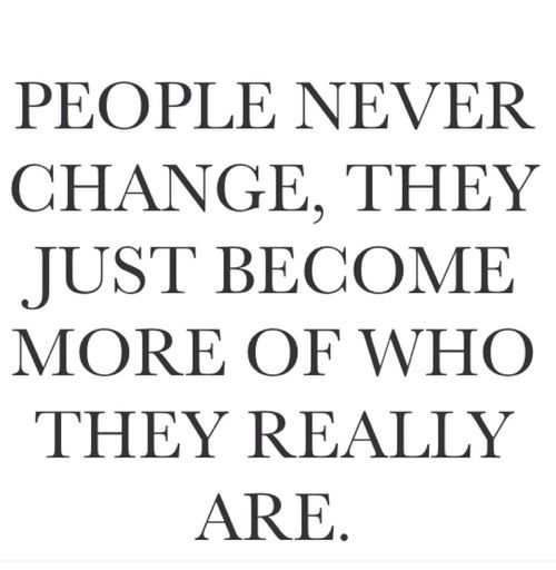 People never change, they just become more of who they really are