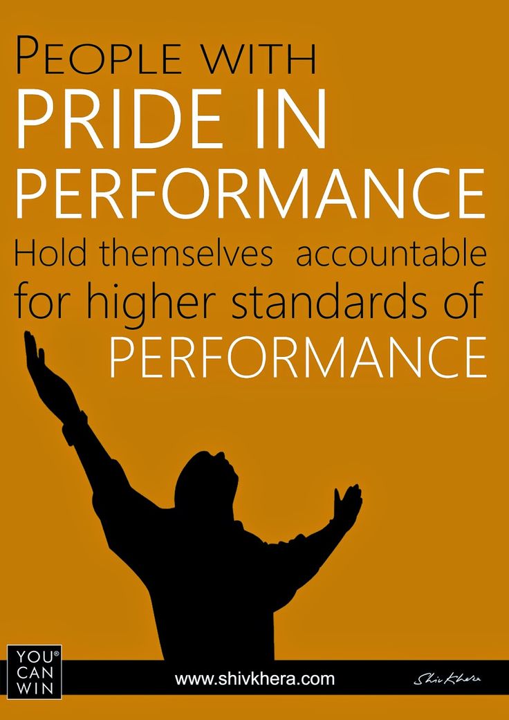 People with pride in performance hold themselves accountable for higher standards of performance. Shiv Khan