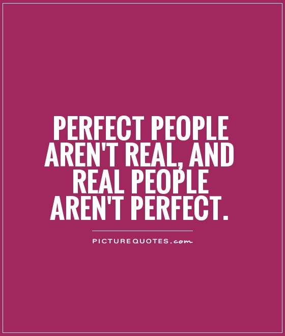 Perfect people aren’t real, real people aren’t perfect