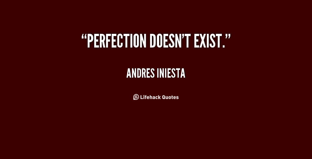 Perfection doesn’t exist. Andres Iniesta