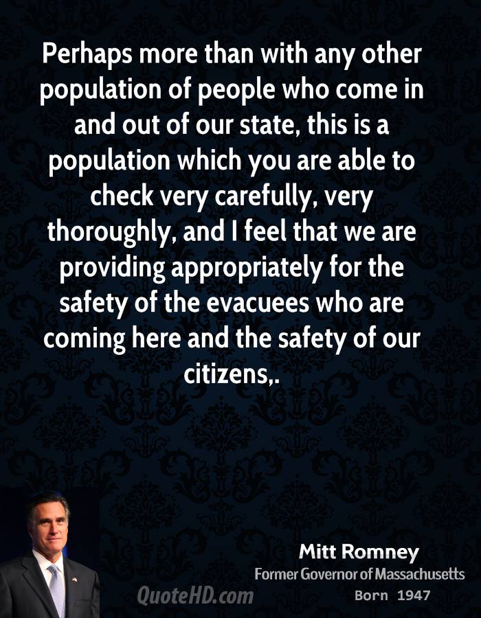 Perhaps more than with any other population of people who come in and out of our state, this is a population which you are able to check very carefully, very throughly and i feel..Mitt Romney