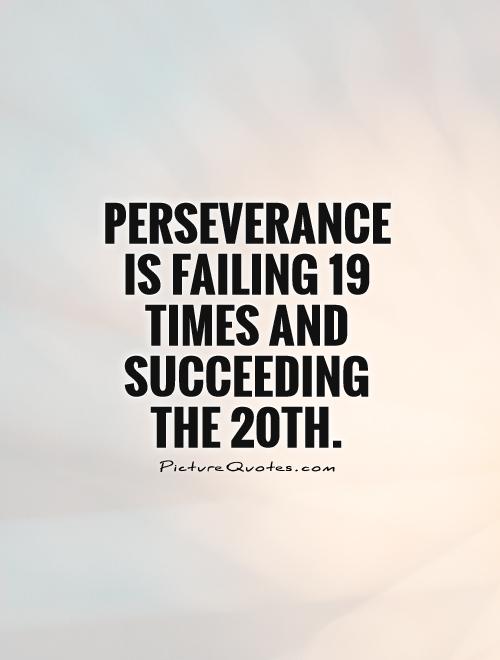 Perseverance is failing 19 times and succeeding the 20th