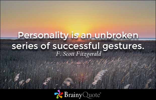 Personality is an unbroken series of successful gestures. F. Scott Fitzgerald