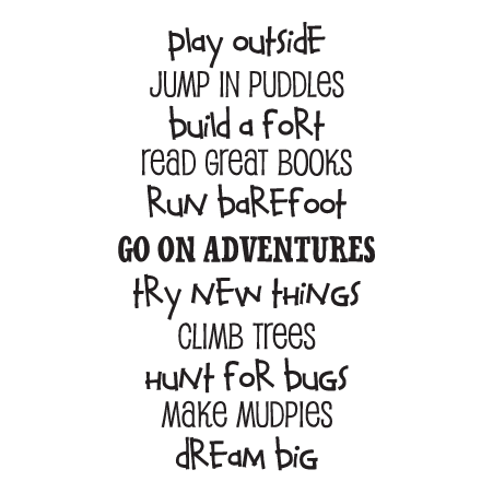Play Outside, Jump In Puddles, Build A Fort, Read Great Books, Run Barefoot, Go On Adventures, Try New Things, Climb Trees, Hunt For Bugs, ...