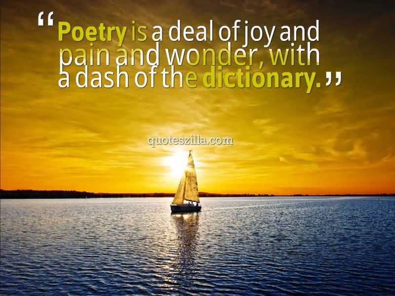 Poetry is a deal of joy and pain and wonder, with a dash of the dictionary