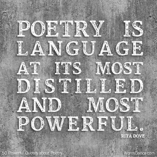 Poetry is language at its most distilled and most powerful. Rita Dove