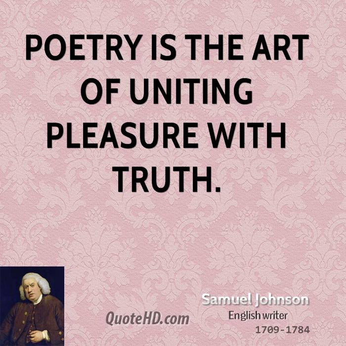 Poetry is the art of uniting pleasure with truth. Samuel Johnson