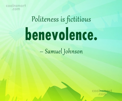Politeness is fictitious benevolence. Samuel Johnson