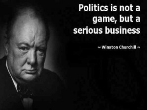 Politics is not a game, but a serious business. Winston Churchill