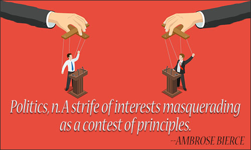 Politics n. Strife of interests masquerading as a contest of principles. Ambrose Bierce