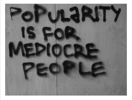 Popularity is for the mediocre people