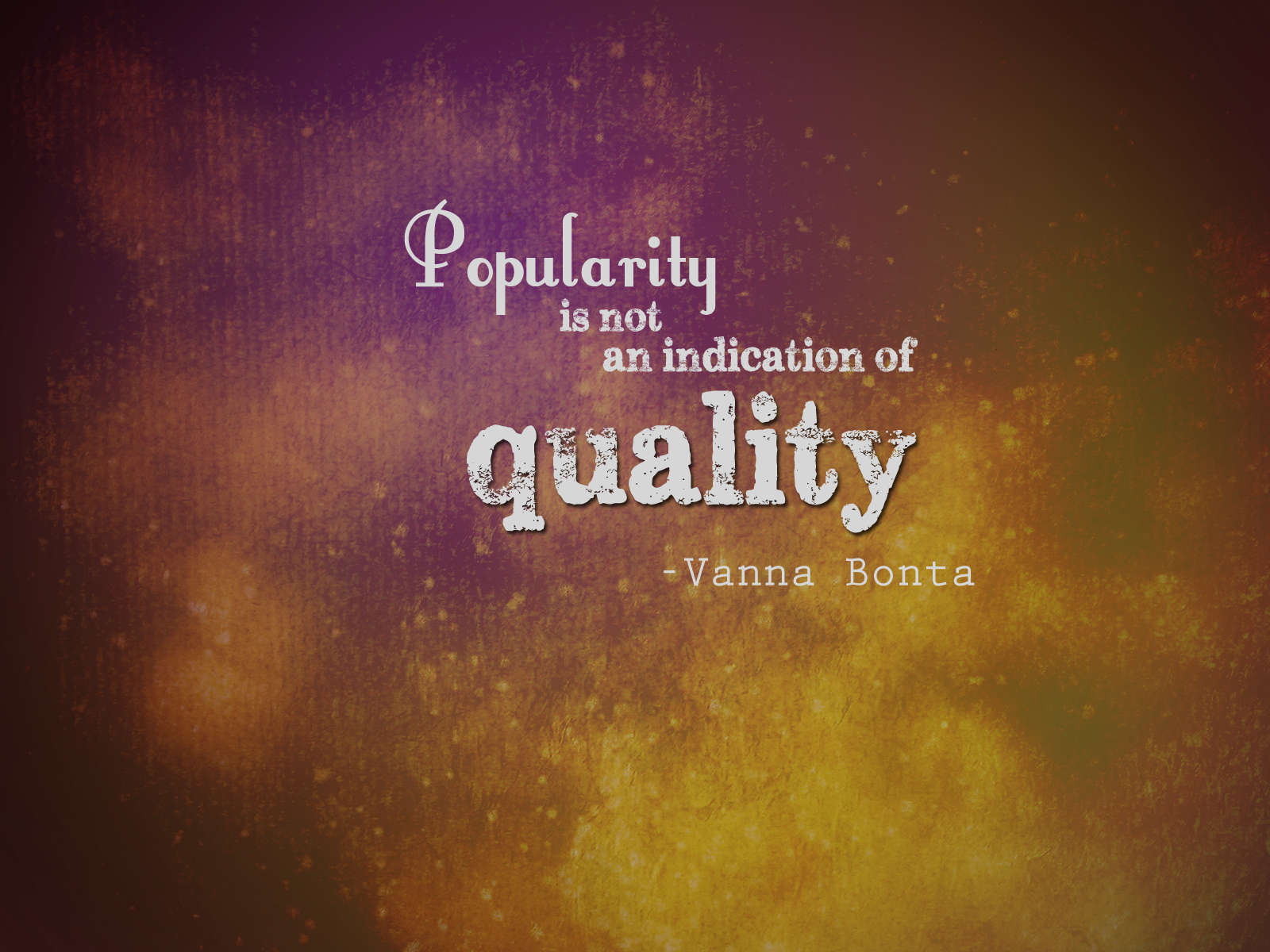Popularity is not an indication of quality. Vanna Bonta