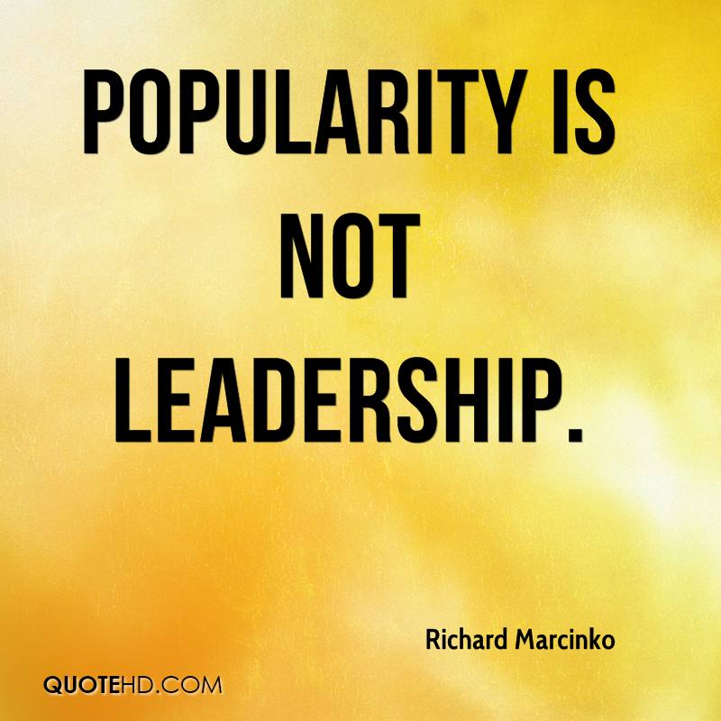 Popularity is not leadership. Richard Marcinko