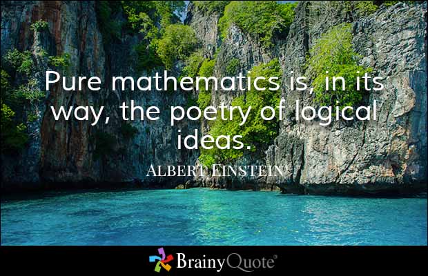 Pure mathematics is, in its way, the poetry of logical ideas. Albert Einstein