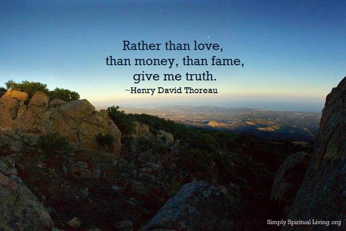 Rather than love, than money, than fame, give me truth