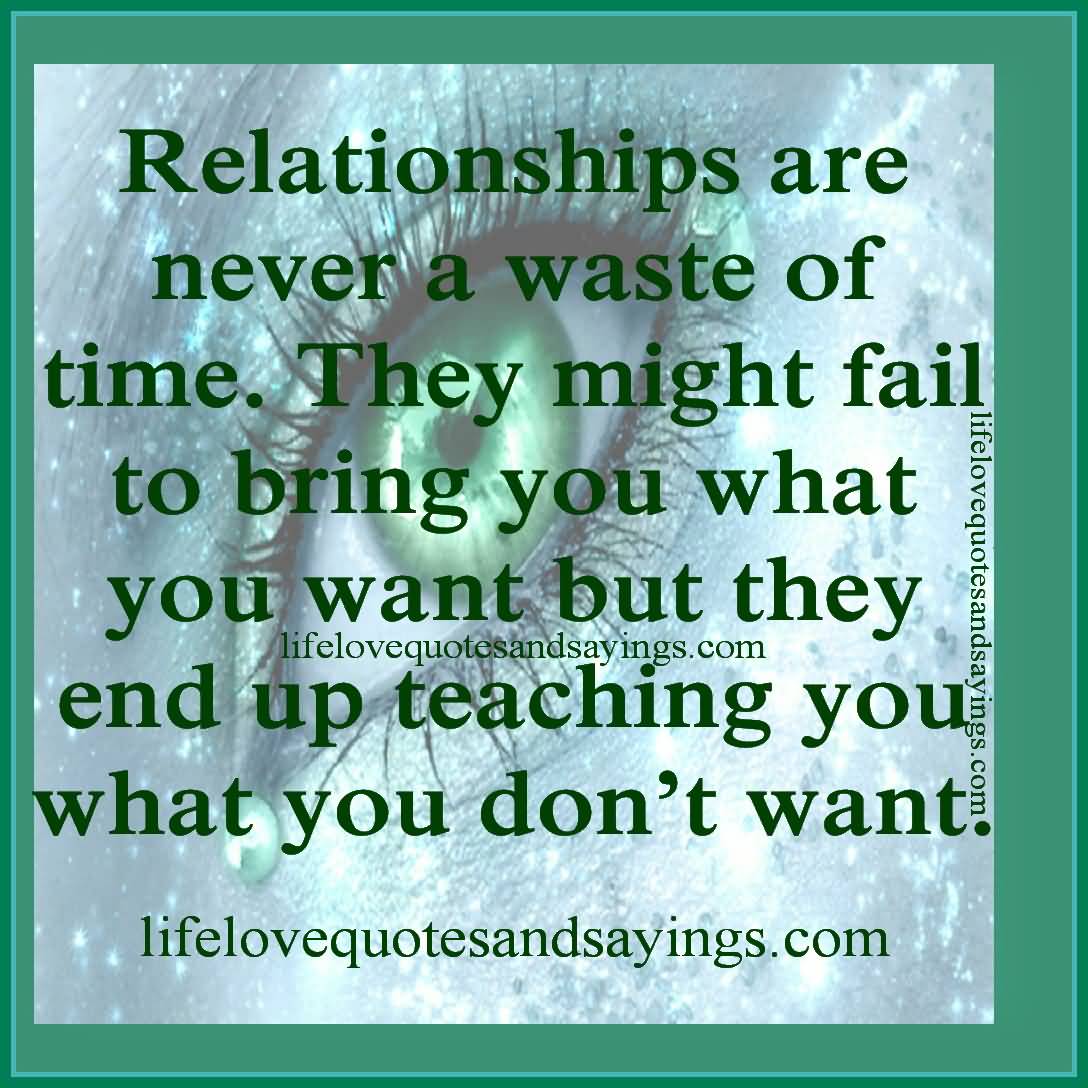 Relationships ARE NEVER waste of time. They might fail to bring you what you want but they end up teaching you what you don’t want