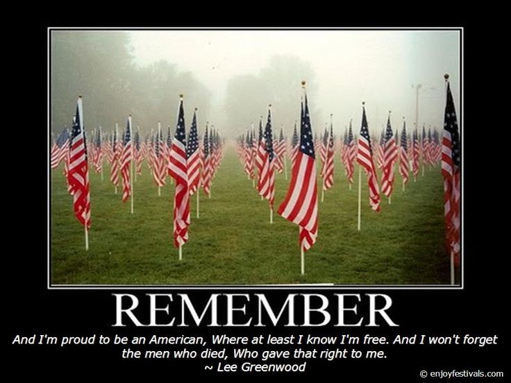 Remember And I’m proud to be an American where at least I know I’m free. And I won’t forget the men who died, who gave that right to me.  Lee Greenwood