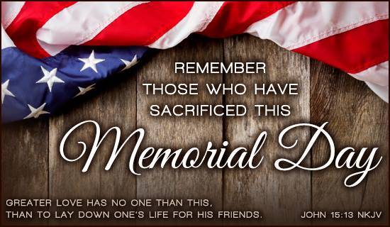 Remember those who have sacrificed this memorial day Greater love has no one than this, that he lay down his life for his friends.