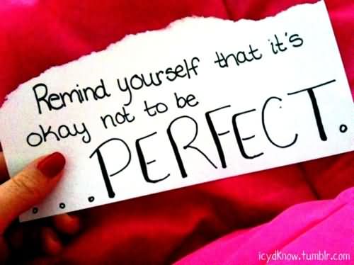 Remind Yourself That Its Okay Not To Be Perfect