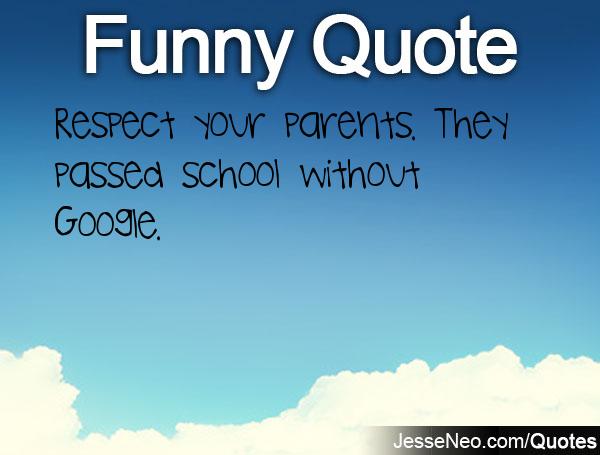Respect your parents. They passed school without GOOGLE