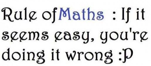 Rule of math If it seems easy, you’re doing it wrong