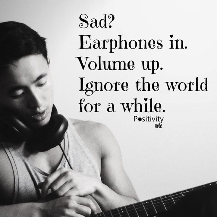 Sad1 Earphones in. Volume up. Ignore the world for a while.