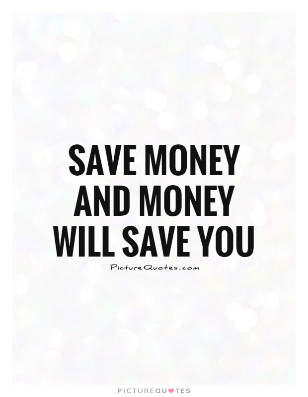 Save Money and money will save you