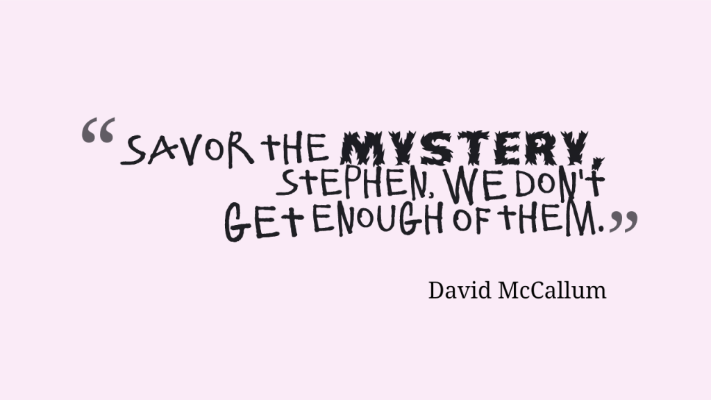 Savor the mystery, Stephen, we don't get enough of them. David McCallum