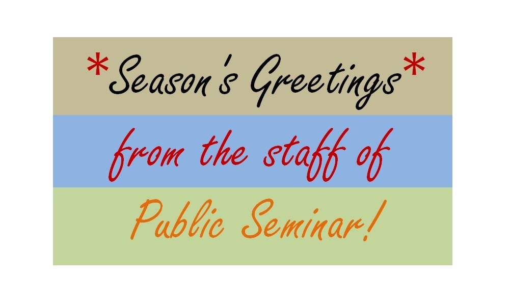 Season’s Greetings FromThe Staff Of Public Seminar