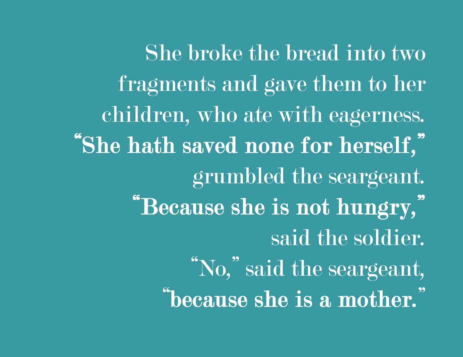 She broke the bread into two fragments and gave them to her children, who ate with eagerness. 'She hath kept none for herself,' grumbled the sergeant, because...