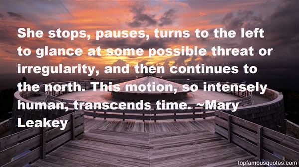 She stops, pauses, turns to the left to glance at some possible threat or irregularity, and then continues to the north. This motion, so intensely human, transcends … Mary Leakey