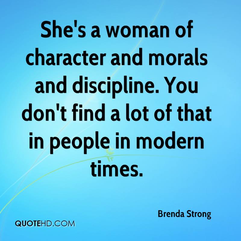She's a woman of character and morals and discipline. You don't find a lot of that in people in modern times. Brenda Strong