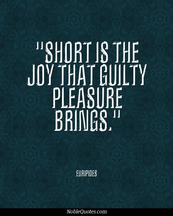 Short Is The Joy That Guilty Pleasure Brings Euripides