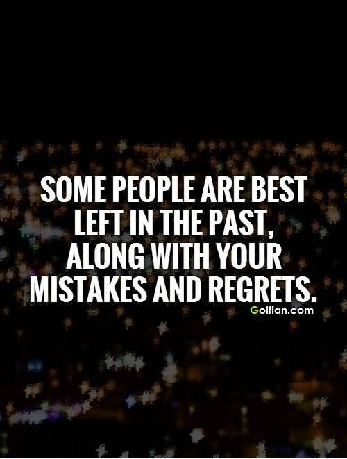 Some people are best left in the past, along with your mistakes and regrets