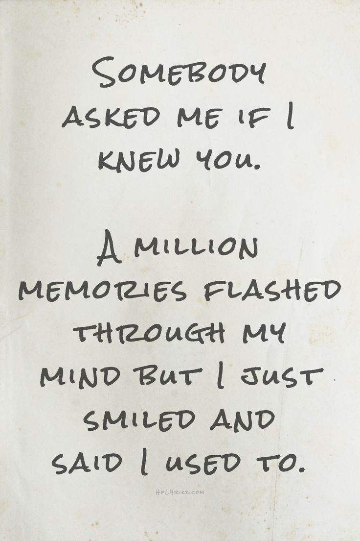 Somebody asked me if I knew you. A million memories flashed through my mind but I just smiled and said I used to