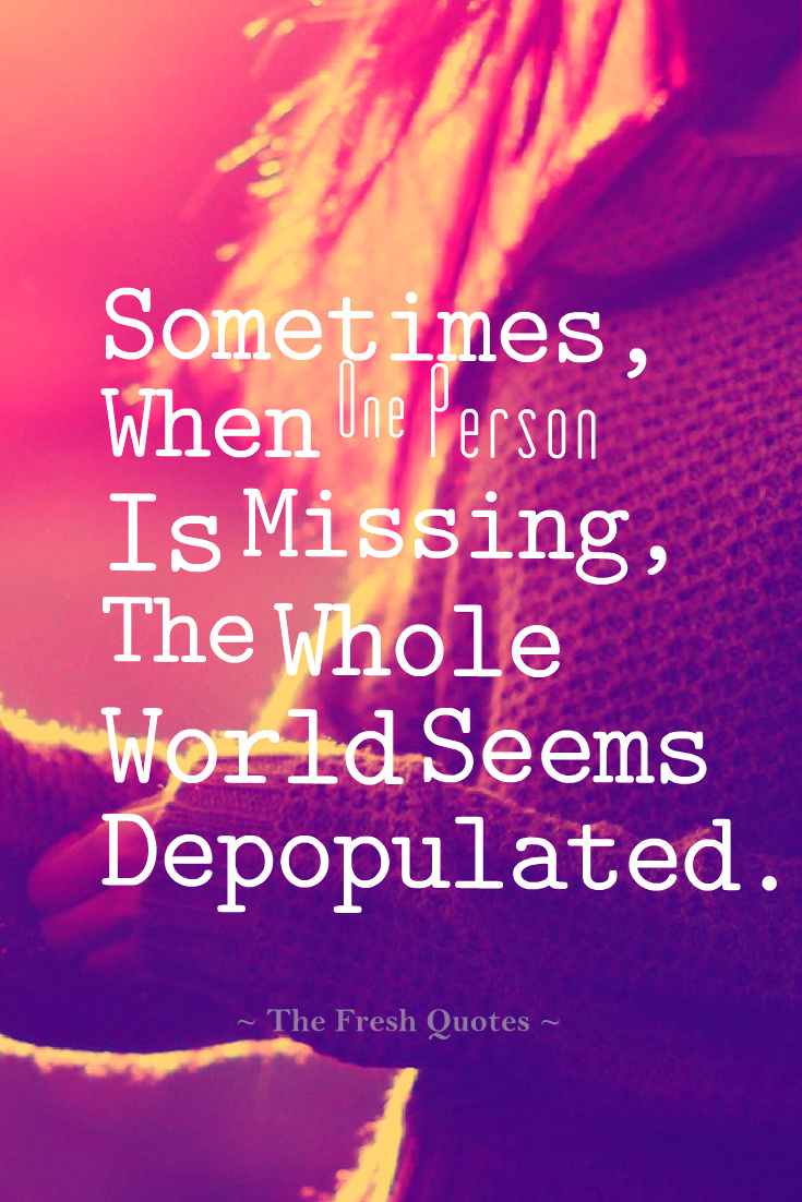 Sometimes, When One Person Is Missing, The Whole World Seems Depopulated.