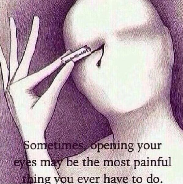 Sometimes, opening your eyes may be the most painful thing you ever have to do